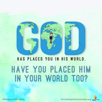 God has placed you in His world. Have you placed Him in your world too?