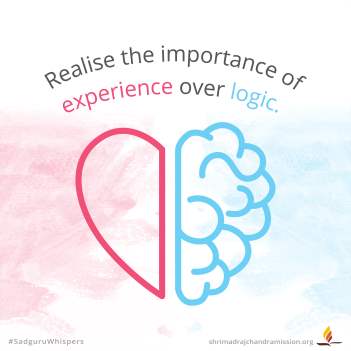 Realise the importance of experience over logic.
