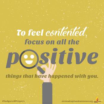 To feel contented, focus on all the positive things that have happened with you.