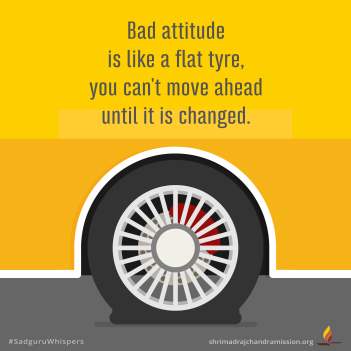 Bad attitude is like a flat tyre, you can't move ahead until it is changed.