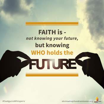 Faith is - not knowing your future, but knowing who holds the future.