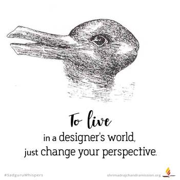 To live in a designer's world, just change your perspective.