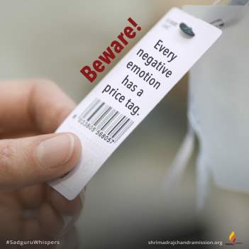 Beware! Every negative emotion has a price tag.